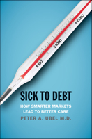 Sick to Debt: How Smarter Markets Lead to Better Care 0300238460 Book Cover