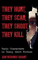 They Hurt, They Scar, They Shoot, They Kill: Toxic Characters in Young Adult Fiction 1442230819 Book Cover