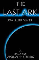 The Last Ark: Part I - The Vision 1492149462 Book Cover