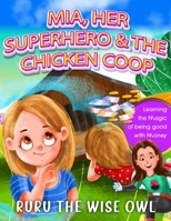 Mia, Her Superhero & The Chicken Coop: Learning the magic of being good with money B0BBQB2533 Book Cover