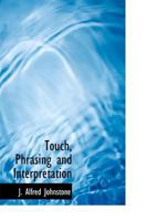 Touch, Phrasing and Interpretation 1443785636 Book Cover