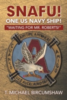 Snafu! One Us Navy Ship!: Waiting for Mr. Roberts! 1669854582 Book Cover
