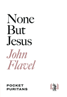 None But Jesus: Selections from the Writings of John Flavel 1848714076 Book Cover