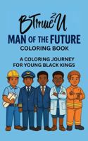 BTrue2U Man Of The Future Coloring Book: A Coloring Journey For Young Black Kings B0G64BLBBH Book Cover