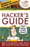 Hacker's Guide to Minnesota & Western Wisconsin Golf Courses: What's Good, Bad & Ugly About MN and WI Golf Courses! 0615341802 Book Cover