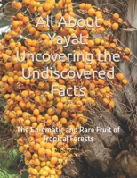 All About Yayat: Uncovering the Undiscovered Facts: The Enigmatic and Rare Fruit of Tropical Forests B0DQLJPZFK Book Cover