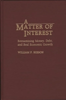 A Matter of Interest: Reexamining Money, Debt, and Real Economic Growth 0275938956 Book Cover