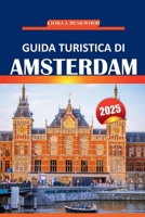 Guida turistica di Amsterdam 2025: Esplora la cultura, i monumenti, le esperienze locali e le attrazioni imperdibili della capitale olandese della ... un viaggio indimenticabile (Italian Edition) B0F9SR4PWP Book Cover