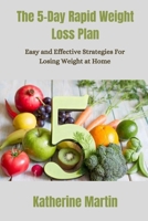 The 5-Day Rapid Weight Loss Plan: Easy and Effective Strategies for Losing Weight at Home B0BSBJLG2S Book Cover