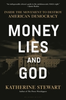 Money, Lies, and God: Inside the Movement to Dismantle American Democracy 163557854X Book Cover