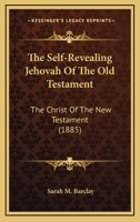 The Self-Revealing Jehovah of the Old Testament: The Christ of the New Testament 0548754225 Book Cover