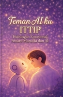 Teman AI ku ITTIP: Koneksi Emosional antara AI dan Manusia (Indonesian Edition) B0GXNM6YSJ Book Cover