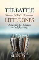Battle for Our Little Ones : Overcoming the Challenges of Godly Parenting 1972818007 Book Cover