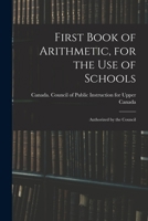 First Book of Arithmetic, for the Use of Schools; Authorized by the Council 1015371418 Book Cover