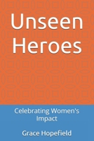 Unseen Heroes: Celebrating Women's Impact (Women Empowerment) B0DQWYGGDQ Book Cover
