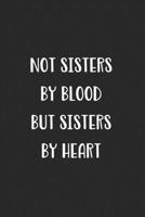 Not Sisters By Blood But Sisters By Heart: Blank Lined Best Friend Journal For Women 1707993440 Book Cover