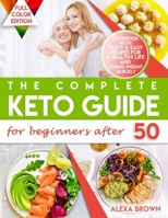 The Complete Keto Guide for Beginners after 50: Cookbook with Tasty & Easy Recipes for a Healthy Life and Losing Weight Quickly. 21 Day Meal Plan to the Ketogenic Diet for Men and Women over 50 B08QT3VYY8 Book Cover