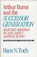 Arthur Burns and the Successor Generation: Selected Writings of and about Arthur Burns 0819171433 Book Cover