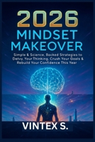 2026 Mindset Makeover: Simple & Science-Backed Strategies to Detox Your Thinking, Crush Your Goals & Rebuild Your Confidence this year B0G5PPFM5N Book Cover