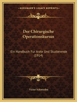 Der Chirurgische Operationskursus: Ein Handbuch Fur Arzte Und Studierende (1914) 1160428557 Book Cover