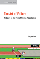 The Art of Failure: An Essay on the Pain of Playing Video Games 0262529955 Book Cover