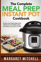The Complete Meal Prep Instant Pot Cookbook: 60 Easy and Healthy Meal Prep Recipes for Your Multi-cooker, and Instant Pot Pressure Cooker 1719033196 Book Cover