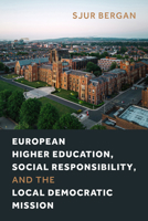 European Higher Education, Social Responsibility, and the Local Democratic Mission (Higher Education, Place, and Social Responsibility) 1439924619 Book Cover