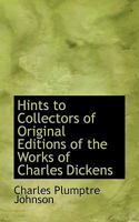 Hints to Collectors of Original Editions of the Works of Charles Dickens 1341046117 Book Cover