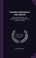 President McKinley's Last Speech: Delivered September 5, 1901, President's Day at the Pan-American Exposition, Buffalo 135955128X Book Cover