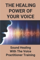 The Healing Power Of Your Voice: Sound Healing With The Voice Practitioner Training: Free Your Voice B096TQ288F Book Cover