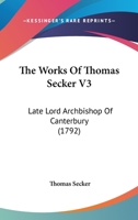 The Works Of Thomas Secker V3: Late Lord Archbishop Of Canterbury 1165817624 Book Cover