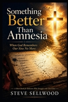 Something Better Than Amnesia: When God Remembers Our Sins No More B0GZK687GQ Book Cover