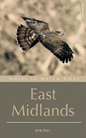 Where to Watch Birds in the East Midlands: Derbyshire, Leicestershire, Lincolnshire, Northamptonshire and Nottinghamshire 0713675306 Book Cover