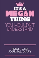 It's A Megan Thing You Wouldn't Understand Small (6x9) Journal/Diary: A cute notebook or notepad to write in for any book lovers, doodle writers and budding authors! 1709902221 Book Cover