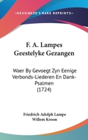 F. A. Lampes Geestelyke Gezangen: Waer By Gevoegt Zyn Eenige Verbonds-Liederen En Dank-Psalmen (1724) 1120618622 Book Cover