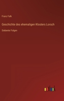 Geschichte des ehemaligen Klosters Lorsch: Siebente Folgen 3368231006 Book Cover