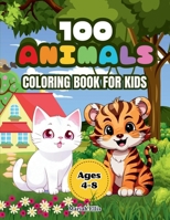 100 ANIMALS COLORING BOOK FOR KIDS: Adorable animals from different environments: farm, jungle, ocean, desert and more, with their names at the bottom ... of fun and learning for children ages 4 to 8. B0CKRFC8SK Book Cover