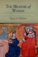 The Measure of Woman: Law and Female Identity in the Crown of Aragon 0812242564 Book Cover