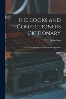 The Cooks and Confectioners Dictionary; Or, the Accomplish'd Housewife's Companion - Primary Source Edition 1015701574 Book Cover