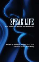 Speak Life: With Reflections, Prayer, and Meditation 1478781211 Book Cover