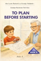 Grandpa Mackenzie Told Alan to Plan Before Starting (Alan Learns Business from Grandpa Mackenzie) B0GG3RFYGM Book Cover