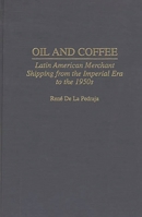 Oil and Coffee: Latin American Merchant Shipping from the Imperial Era to the 1950s (Contributions in Economics and Economic History) 031330839X Book Cover