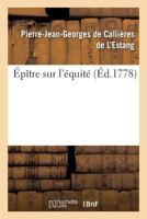 Épître Sur l'Équité. Par Callières de l'Estang. 2016168366 Book Cover