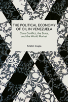 The Political Economy of Oil in Venezuela: Class Conflict, the State, and the World Market (Historical Materialism) B0GQFQCJVG Book Cover