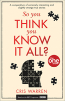 So You Think You Know It All?: A compendium of extremely interesting and slightly strange true stories (One Show) 0008297703 Book Cover