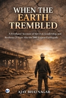 When The Earth Trembled: A Firsthand Account of Survival,Leadership, and Resilience 25 years After the 2001 Gujarat Earthquake 9375007340 Book Cover