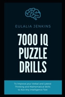 7000 IQ Puzzle Drills To Improve your Verbal and Lateral Thinking and Mathematical Skills to Ace Any Intelligence Test B092L3GLYP Book Cover