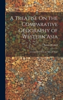 A Treatise On the Comparative Geography of Western Asia: Accompanied With an Atlas of Maps 102073762X Book Cover