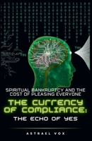 The Currency of Compliance: The Echo of Yes B0FKYKRL1V Book Cover
