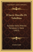 Il sacro macello di Valtellina: Le guerre religiose del 1620 tra cattolici e protestanti tra Lombardia e Grigioni 1480250031 Book Cover